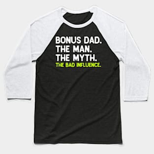 Bonus Dad The The Myth The Bad Influence Baseball T-Shirt